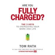 Are You Fully Charged? The 3 Keys to Energizing Your Work and Life