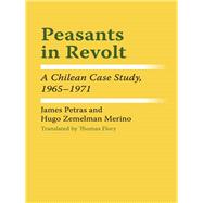 Peasants in Revolt; A Chilean Case Study, 1965-1971: A Chilean Case Study, 1965-1971