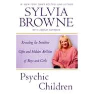 Psychic Children : Revealing the Intuitive Gifts and Hidden Abilities of Boys and Girls