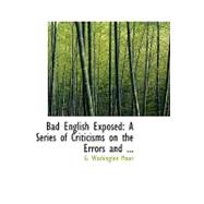 Bad English Exposed: A Series of Criticisms on the Errors and Inconsistencies of Lingley Murray and Other Grammarians