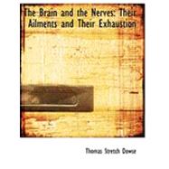 The Brain and the Nerves: Their Ailments and Their Exhaustion