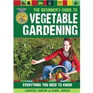 The Beginner's Guide to Vegetable Gardening Everything You Need to Know
