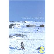 Arctic Migrants/Arctic Villagers : The Transformation of Inuit Settlement in the Central Arctic