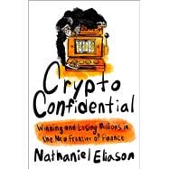 Crypto Confidential Winning and Losing Millions in