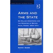 Arms and the State: Sir William Armstrong and the Remaking of British Naval Power, 1854û1914