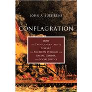 Conflagration How the Transcendentalists Sparked the American Struggle for Racial, Gender, and Social Justice