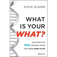 What Is Your WHAT? Discover The One Amazing Thing You Were Born To Do