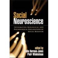 Social Neuroscience Integrating Biological and Psychological Explanations of Social Behavior