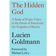 The Hidden God A Study of Tragic Vision in the Pensées of Pascal and the Tragedies of Racine
