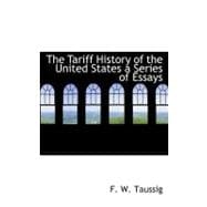 The Tariff History of the United States a Series of Essays