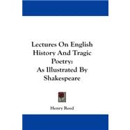 Lectures on English History and Tragic Poetry : As Illustrated by Shakespeare