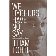 We Uyghurs Have No Say An Imprisoned Writer Speaks