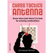 Tune Your Chess Tactics Antenna Know When (and where!) to Look for Winning Combinations