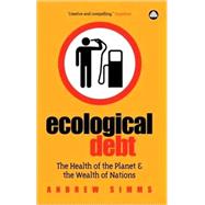 Ecological Debt : The Health of the Planet and the Wealth of Nations