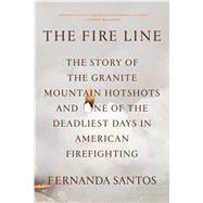 The Fire Line The Story of the Granite Mountain Hotshots and One of the Deadliest Days in American Firefighting