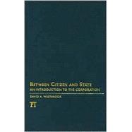 Between Citizen and State: An Introduction to the Corporation