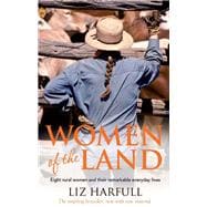 Women of the Land Eight Rural Women and Their Remarkable Everyday Lives