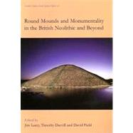 Round Mounds and Monumentality in the British Neolithic and Beyond