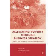 Alleviating Poverty Through Business Strategy : Global Case Studies in Social Entrepreneurship