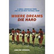 Where Dreams Die Hard : A Small American Town and Its Six-Man Football Team