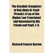 Kasîdah of Hâjî Abdû Al-Yazdi [Pseud ]; a Lay of the Higher Law Translated and Annotated by His Friend and Pupil, F B