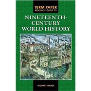 Term Paper Resource Guide to Nineteenth-century World History