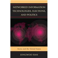 Networked Information Technologies, Elections, and Politics Korea and the United States