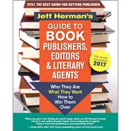 Jeff Herman's Guide to Book Publishers, Editors and Literary Agents 2017 Who They Are, What They Want, How to Win Them Over