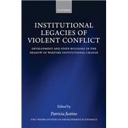 Institutional Legacies of Violent Conflict Development and State-Building in the Shadow of Wartime Institutional Change
