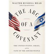 The Arc of a Covenant The United States, Israel, and the Fate of the Jewish People