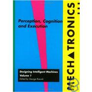 Mechatronics Vol. 1 : Designing Intelligent Machines: Perception, Cognition and Execution