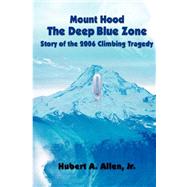 Mount Hood: The Deep Blue Zone : Story of the 2006 Climbing Tragedy