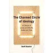 The Charmed Circle of Ideology:: A Critique of Laclau and Mouffe, Butler and Zizek