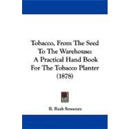 Tobacco, from the Seed to the Warehouse : A Practical Hand Book for the Tobacco Planter (1878)