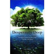 Desperately Deep : Developing Deep Devotion and Dialogue with Jesus