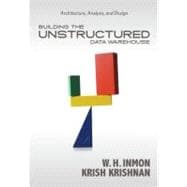 Building the Unstructured Data Warehouse: Architecture, Analysis, and Design,9781935504047 Building the Unstructured Data Warehouse: Architecture, Analysis, and Design,9781935504047