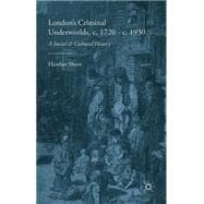 London's Criminal Underworlds, c. 1720 - c. 1930 A Social and Cultural History