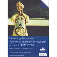 Examining the Evidence TIMSS Australia Monograph No.7: Science Achievement in Australian Schools in TIMSS 2002