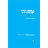 The Science of Society (RLE Social Theory): An Introduction to Sociology