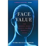 Face Value The Hidden Ways Beauty Shapes Women's Lives