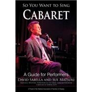 So You Want to Sing Cabaret A Guide for Performers