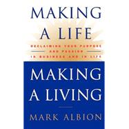 Making a Life, Making a Living® Reclaiming Your Purpose and Passion in Business and in Life