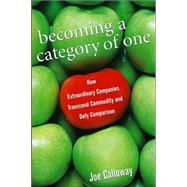 Becoming a Category of One: How Extraordinary Companies Transcend Commodity and Defy Comparison