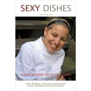 Sexy Dishes: San Francisco : A Guide to Who's Hot in the Kitchen