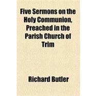 Five Sermons on the Holy Communion, Preached in the Parish Church of Trim