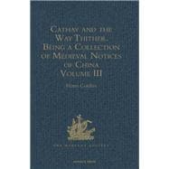 Cathay and the Way Thither. Being a Collection of Medieval Notices of China: New Edition.  Volume III: Missionary Friars - Rashiduddin - Pegolotti - Marignolli