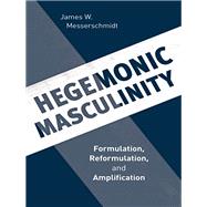 Hegemonic Masculinity Formulation, Reformulation, and Amplification,9781538114049
