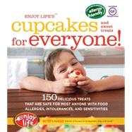 Enjoy Life's(tm) Cupcakes and Sweet Treats for Everyone! 150 Delicious Treats That Are Safe for Anyone with Food Allergies, Intolerances, and Sensitivities