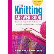 The Knitting Answer Book, 2nd Edition Solutions to Every Problem You’ll Ever Face; Answers to Every Question You’ll Ever Ask