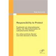 Responsibility to Protect-Frankreich Als Internationaler Akteur Der Menschenrechte Im Subsaharischen Afrika?: Der V”lkerrechtliche Wandel Nach Dem Genozid in Ruanda